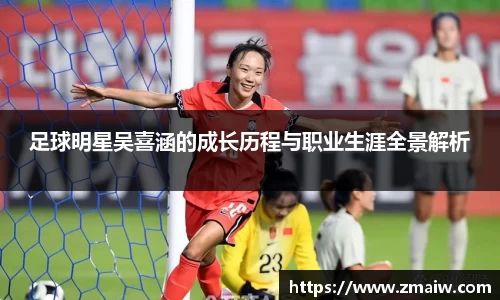 足球明星吴喜涵的成长历程与职业生涯全景解析